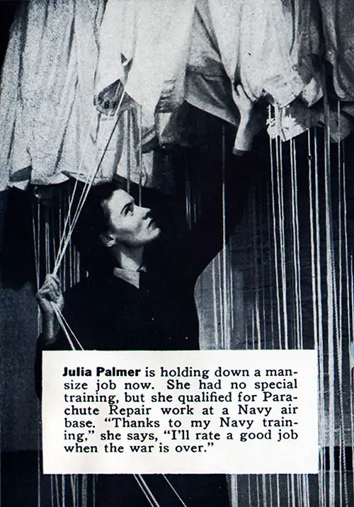 Julia Palmer is holding down a man-size job now. She had no special training, but she qualified for Parachute Repair work at a Navy air base. “Thanks to my Navy training,” she says, “I’ll rate a good job when the war is over.”