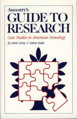 Ancestry's Guide to Research: Case Studies in American Genealogy