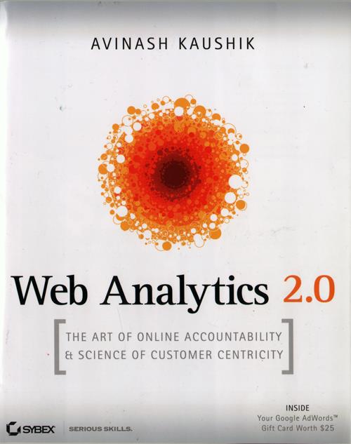 Front Cover, Web Analytics 2.0: The Art of Online Accountability & Science of Customer Centricity by Avinash Kaushik, 2010.