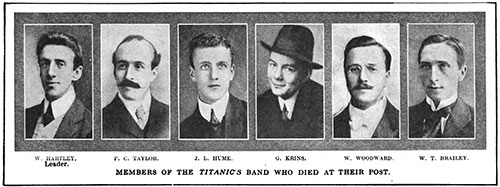 Members of the Titanic's Band Who Died at Their Post: W. Hartley, Leader; P. C. Taylor, J. L. Hume, G. Krine, W. Woodward, and W. T. Brailey.