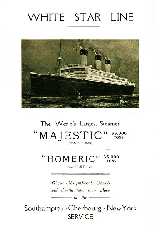 White Star Line Majestic 56,000 Tons (The World's Largest Steamer), and Homeric 35,000 Tons Are Nearing Completion.