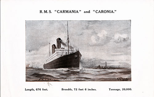 RMS Carmania and RMS Caronia. Length: 676 Feet. Breadth: 72 Feet, 6 Inches. Tonnage. 20,000.