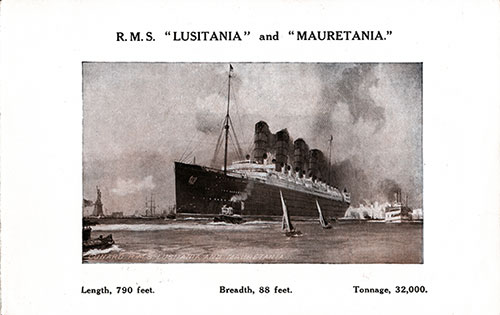 RMS Lusitania and RMS Mauretania. Length: 790 Feet. Breadth: 88 Feet. Tonnage: 32,000.