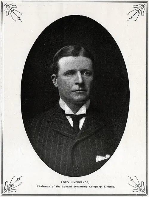 Chairman of the Cunard Steamship Company Limited - Lord Inverclyde.