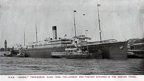 RMS Arabic Twin-Screw 15,000 Tons - The Largest and Fastest Steamship in the Boston Trade.