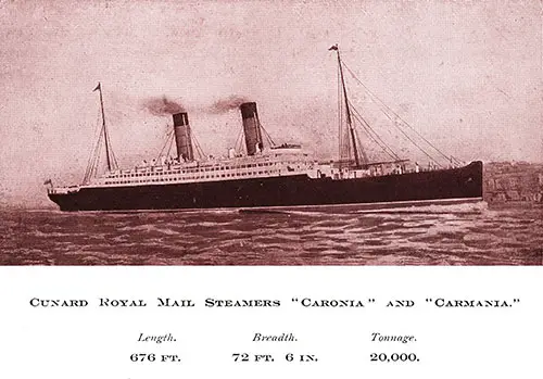 RMS Caronia and RMS Carmania of the Cunard Line. Length: 670 FT. Breadth: 72 FT 6 IN. Tonnage: 20,000.