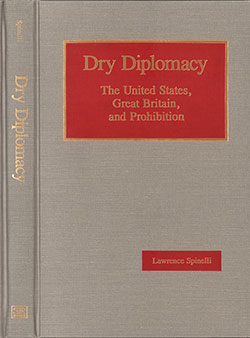 Front Cover and Spine, Dry Diplomacy: The United States, Great Britain, and Prohibition by Lawrence Spinelli, 1989.