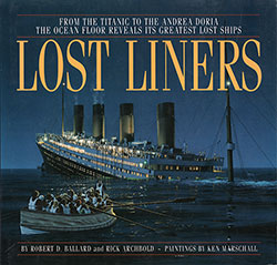 Front Cover, Lost Liners: From the Titanic to the Andrea Doria, The Ocean Floor Reveals Its Greatest Lost Ships by Robert D. Ballard and Rick Archbold with Paintings by Ken Marschall, 1997.
