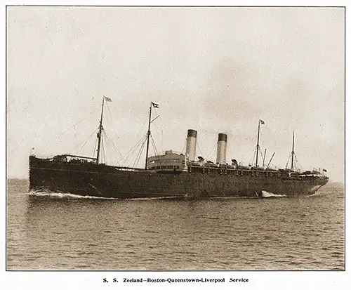 SS Zeeland of the White Star Line (Transferred to Red Star Line 1911). Served the Boston-Queenstown (Cobh)-Liverpool Route.