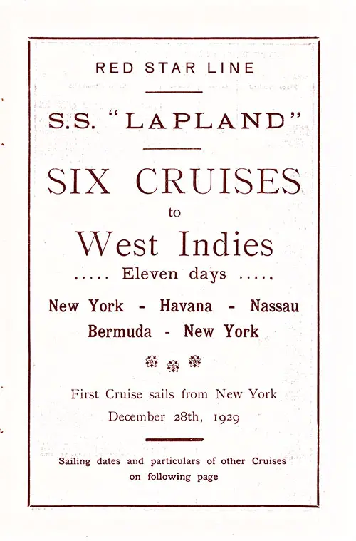 Advertisment: Six Cruises to the West Indies on the Red Star Line SS Lapland. Eleven Days, New York-Havana-Nassau-Bermuda-New York, Departing 28 December 1929.