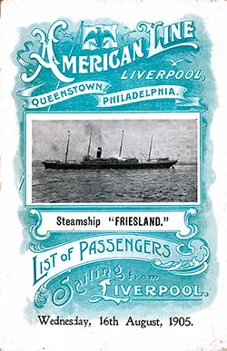 Front Cover of a Cabin Passenger List for the SS Friesland of the American Line. The Ship Departed Wednesday, 16 August 1905 from Liverpool to Philadelphia, Commanded by Captain C. J. Rogers.