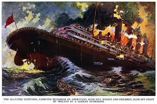 The Ill-Fated Lusitania, Carrying Hundreds of Americans, Both Men, Women, and Children, Sunk off Coast of Ireland by a German Submarine.