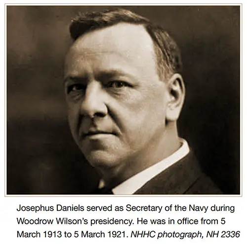 Josephus Daniels Served as Secretary of the Navy During Woodrow Wilson's Presidency. He was in Office from 5 March 1913 to 5 March 1921.