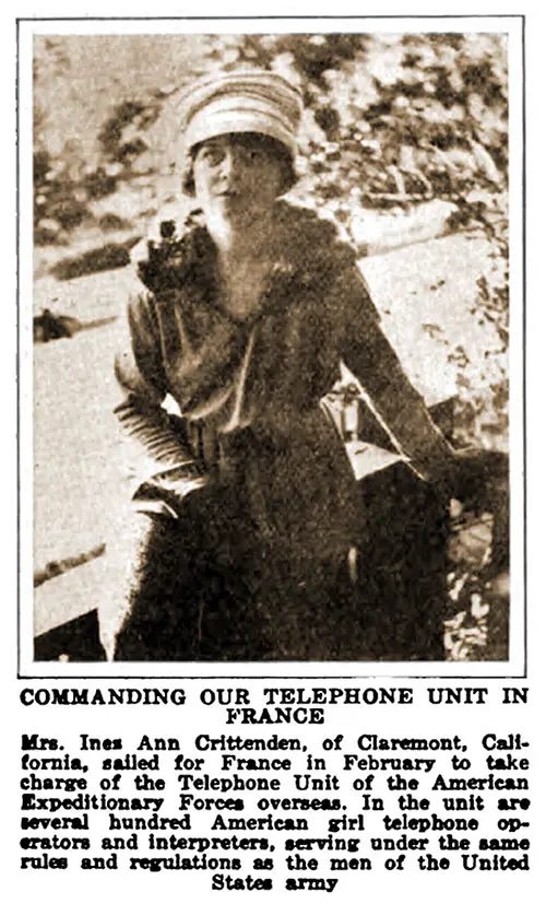 Mrs. Ines Ann Crittenden, of Claremont, California, sailed for France in February to take charge of the Telephone Unit of the American Expeditionary Forces overseas.